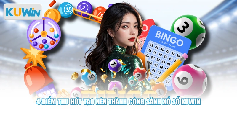 4 điểm thu hút tạo nên thành công sảnh xổ số KUWIN