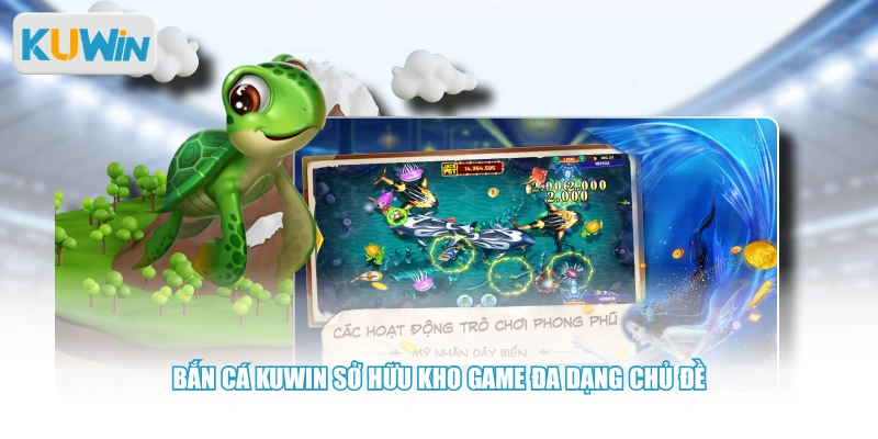 Bắn cá Kuwin sở hữu kho game đa dạng chủ đề