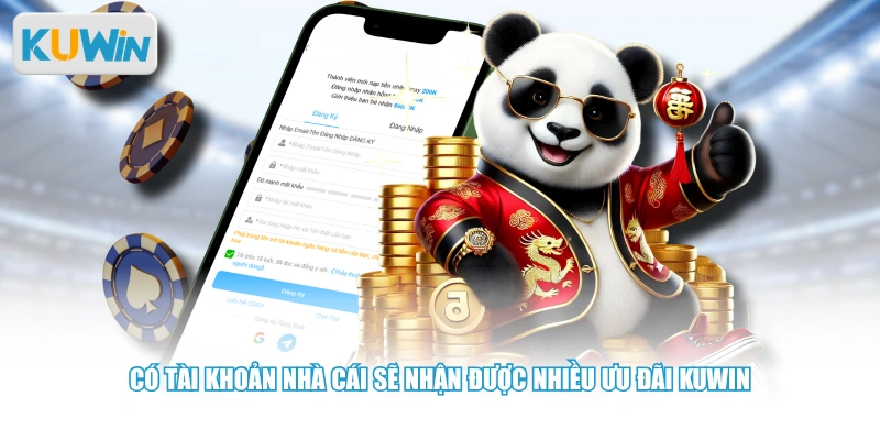 Có tài khoản nhà cái sẽ nhận được nhiều ưu đãi KUWIN