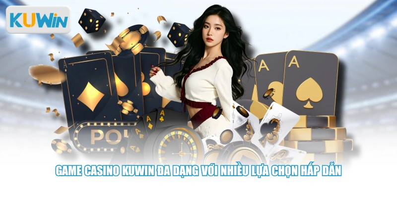 Game casino Kuwin đa dạng với nhiều lựa chọn hấp dẫn