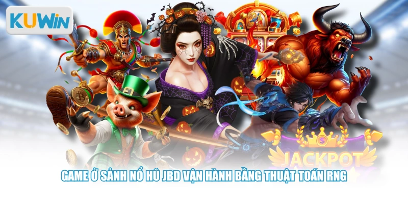 Game ở sảnh Nổ Hũ JBD vận hành bằng thuật toán RNG