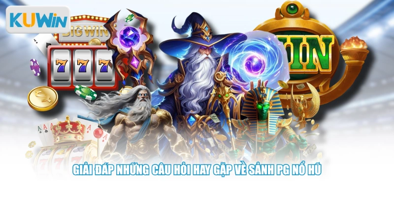 Giải đáp những câu hỏi hay gặp về sảnh PG Nổ Hũ