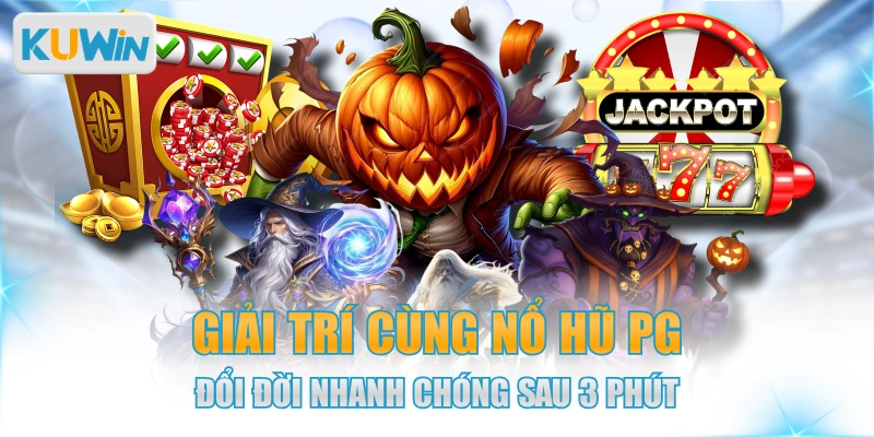 Giải Trí Cùng Nổ Hũ PG - Đổi Đời Nhanh Chóng Sau 3 Phút