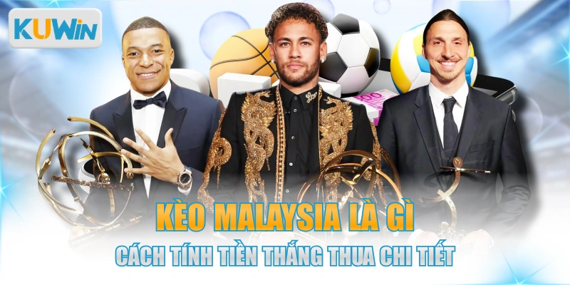 Tỷ Lệ Kèo Malaysia Là Gì? Cách Tính Tiền Thắng Thua Chuẩn