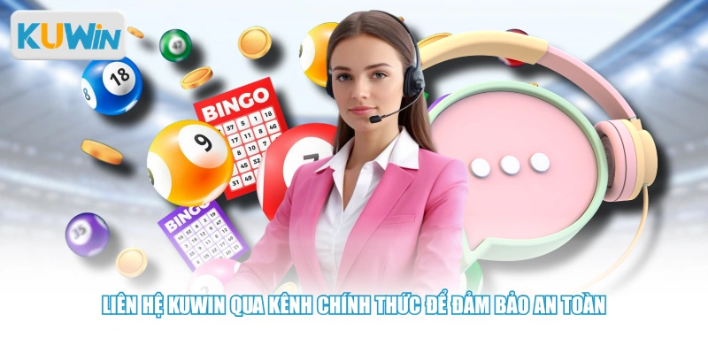 Liên hệ Kuwin qua kênh chính thức để đảm bảo an toàn