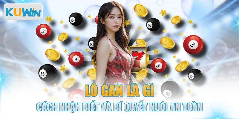 Lô Gan Là Gì - Cách Nhận Biết Và Bí Quyết Nuôi An Toàn 