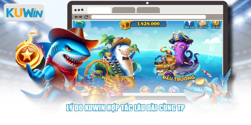Lý do KUWIN hợp tác lâu dài cùng TP