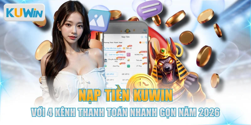 Nạp Tiền KUWIN Với 4 Kênh Thanh Toán Nhanh Gọn Năm 2026
