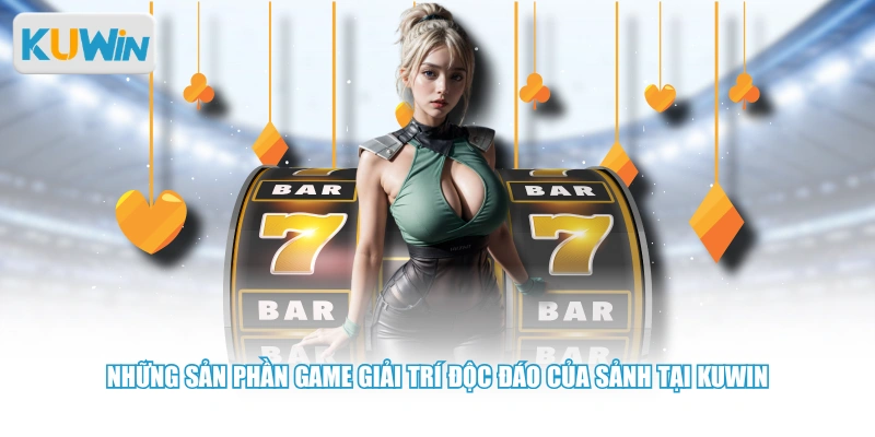 Những sản phần game giải trí độc đáo của sảnh tại KUWIN