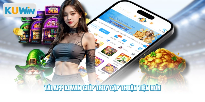 Tải app KUWIN giúp truy cập thuận tiện hơn