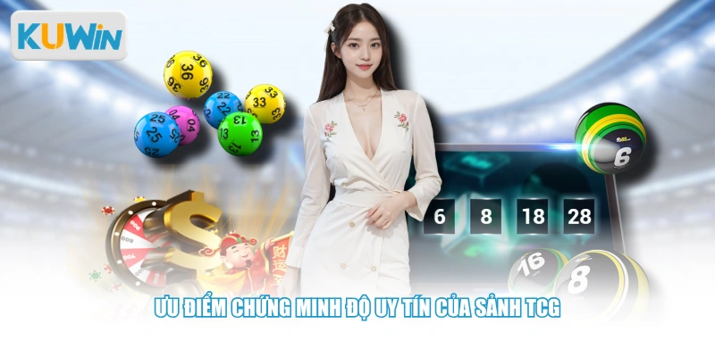Ưu điểm chứng minh độ uy tín của sảnh TCG